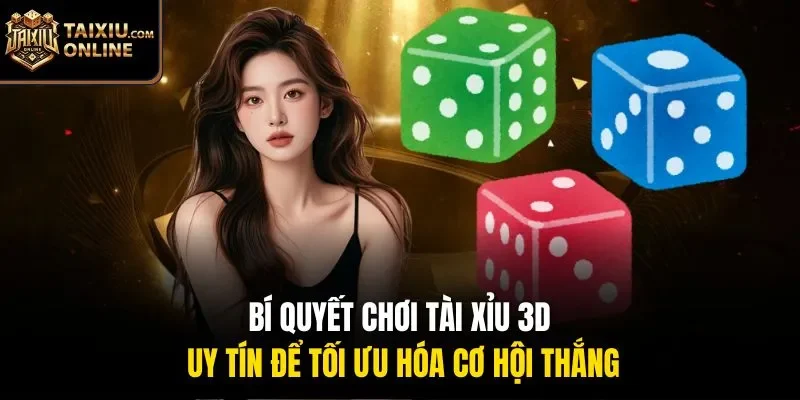 Bí quyết chơi tài xỉu 3D uy tín để tối ưu hóa cơ hội thắng